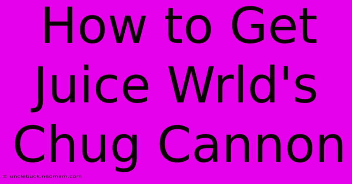 How To Get Juice Wrld's Chug Cannon