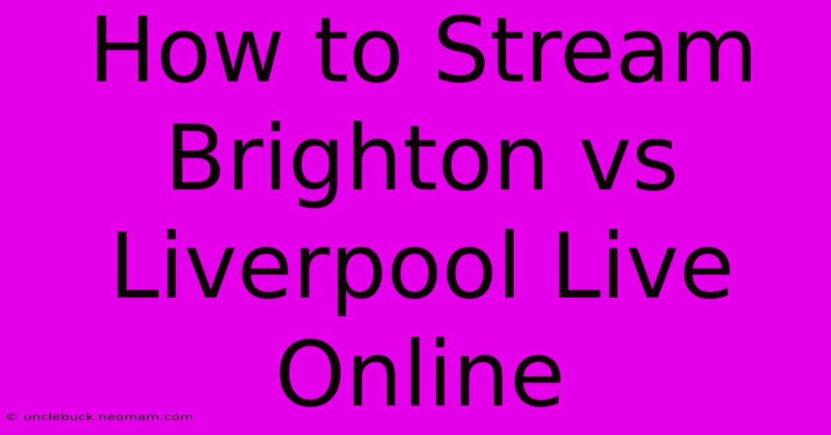 How To Stream Brighton Vs Liverpool Live Online