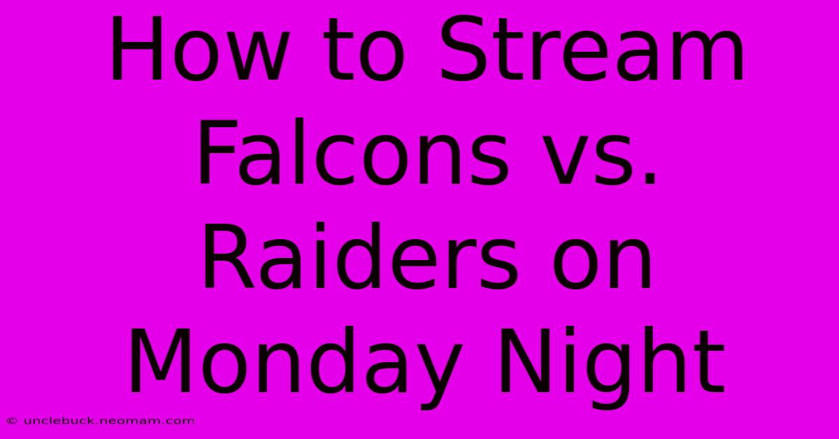 How To Stream Falcons Vs. Raiders On Monday Night