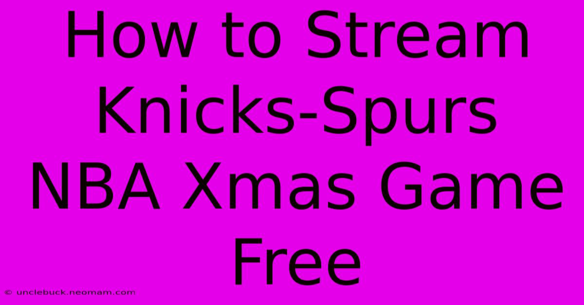 How To Stream Knicks-Spurs NBA Xmas Game Free