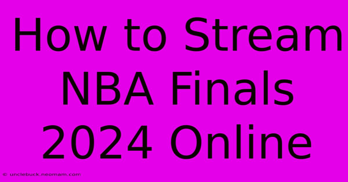 How To Stream NBA Finals 2024 Online