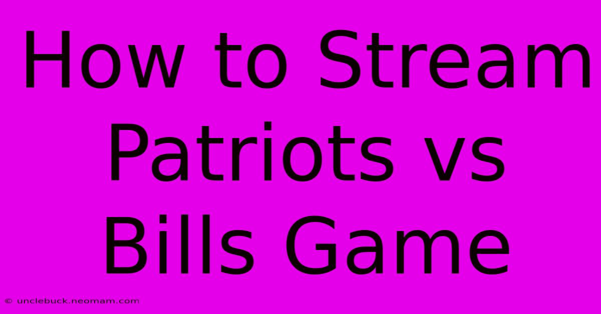 How To Stream Patriots Vs Bills Game