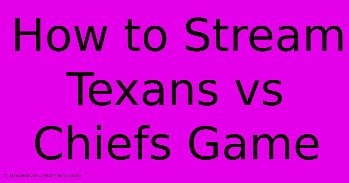 How To Stream Texans Vs Chiefs Game