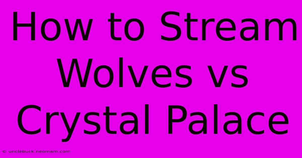 How To Stream Wolves Vs Crystal Palace