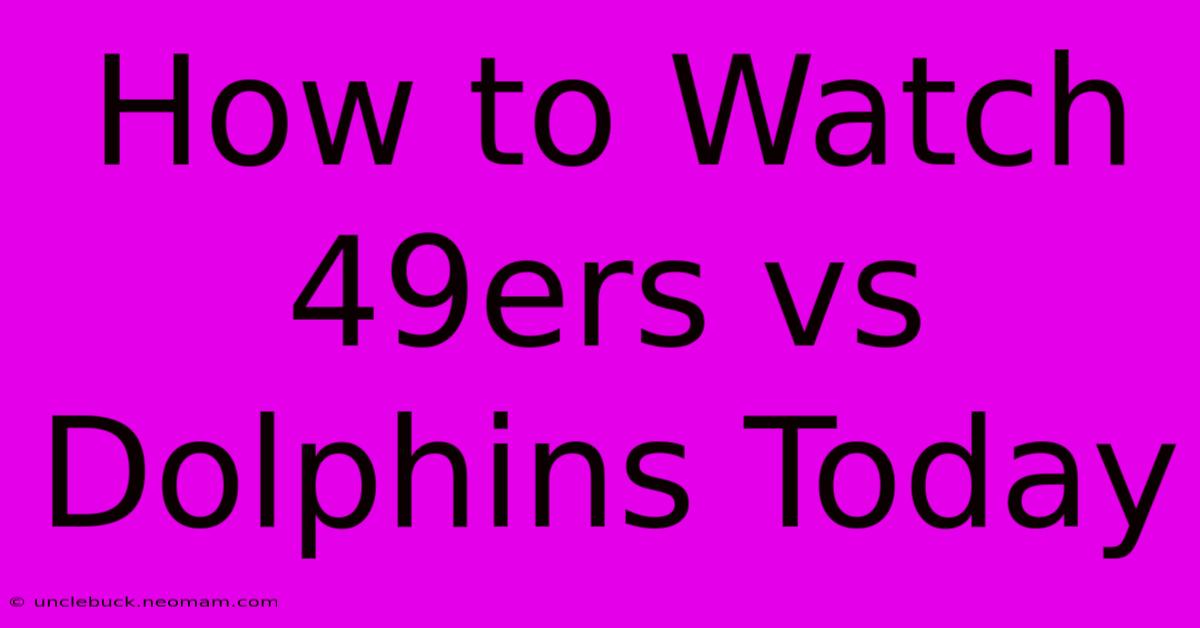 How To Watch 49ers Vs Dolphins Today