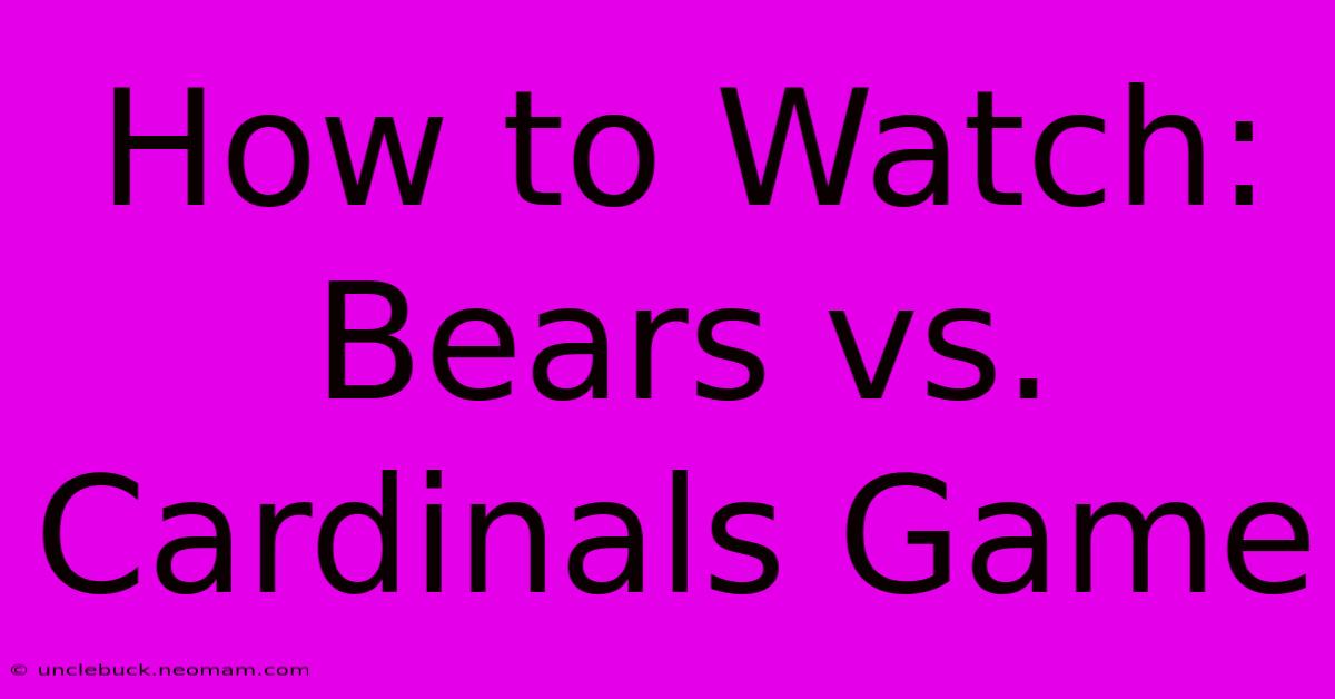 How To Watch: Bears Vs. Cardinals Game