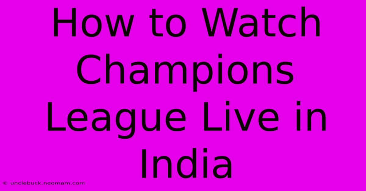 How To Watch Champions League Live In India