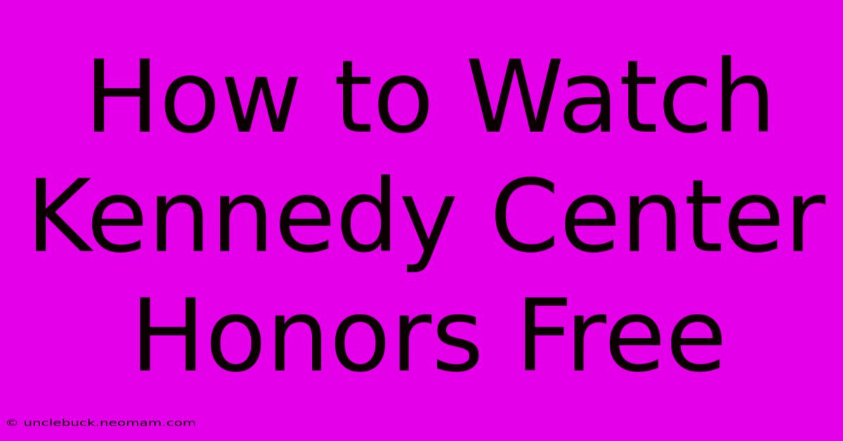 How To Watch Kennedy Center Honors Free