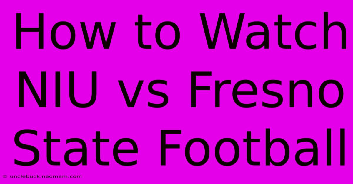 How To Watch NIU Vs Fresno State Football