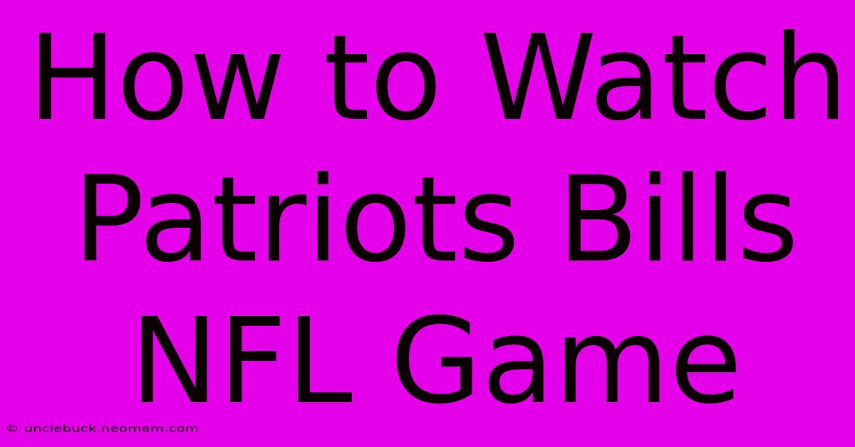 How To Watch Patriots Bills NFL Game