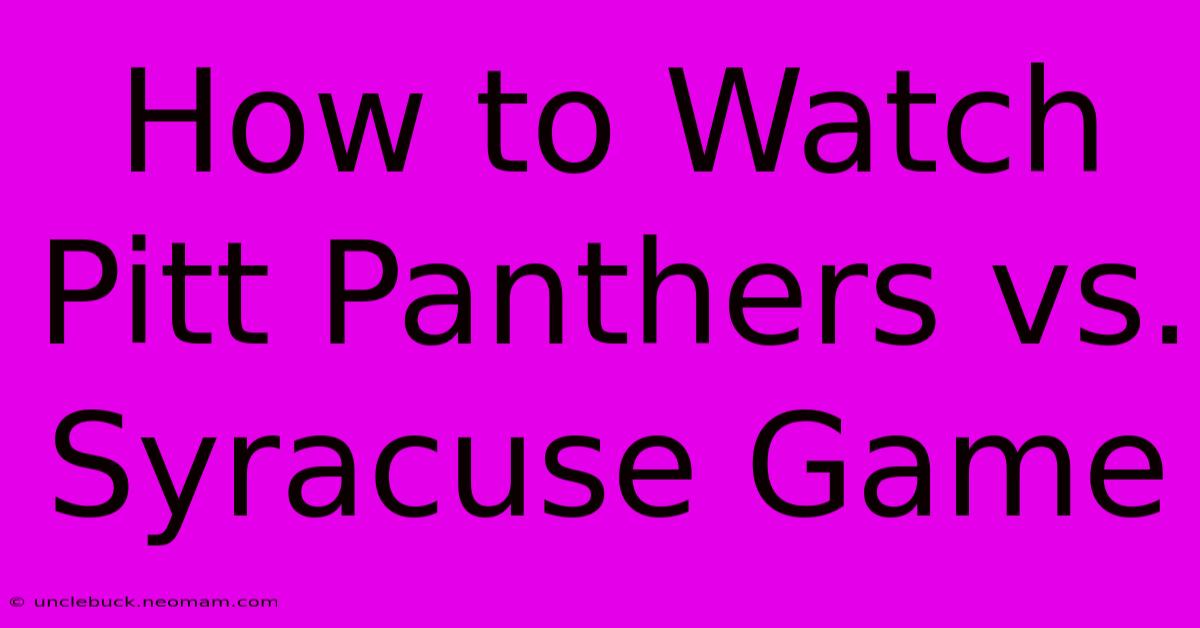 How To Watch Pitt Panthers Vs. Syracuse Game