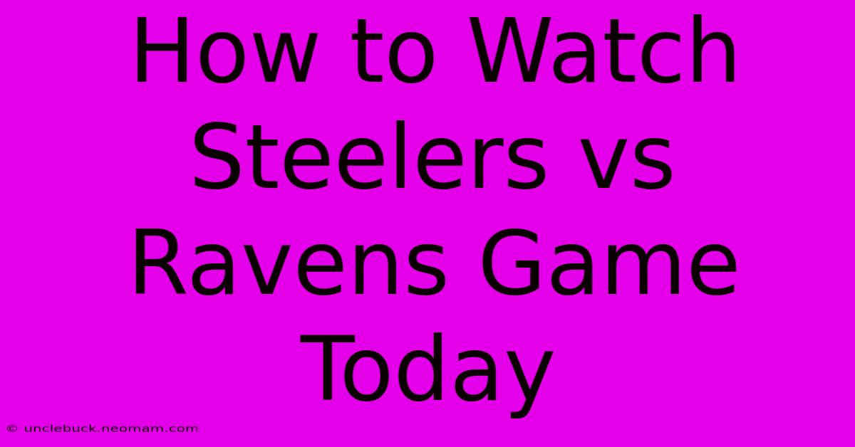 How To Watch Steelers Vs Ravens Game Today