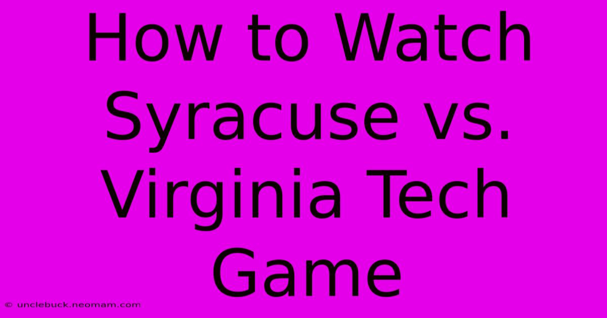 How To Watch Syracuse Vs. Virginia Tech Game