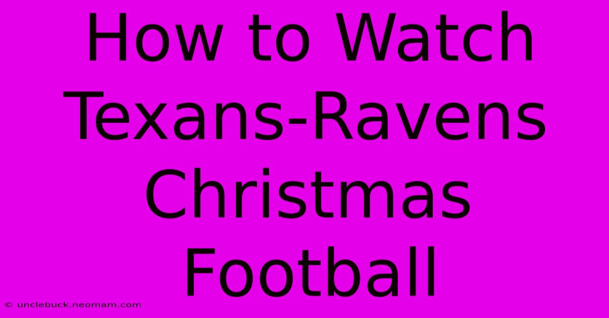 How To Watch Texans-Ravens Christmas Football