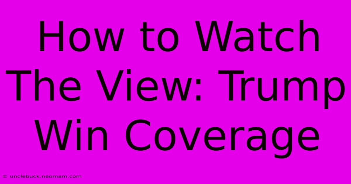 How To Watch The View: Trump Win Coverage