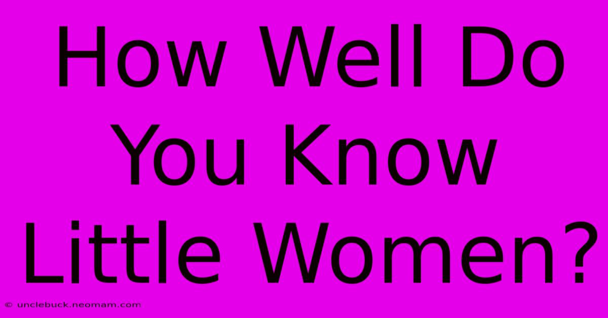 How Well Do You Know Little Women?