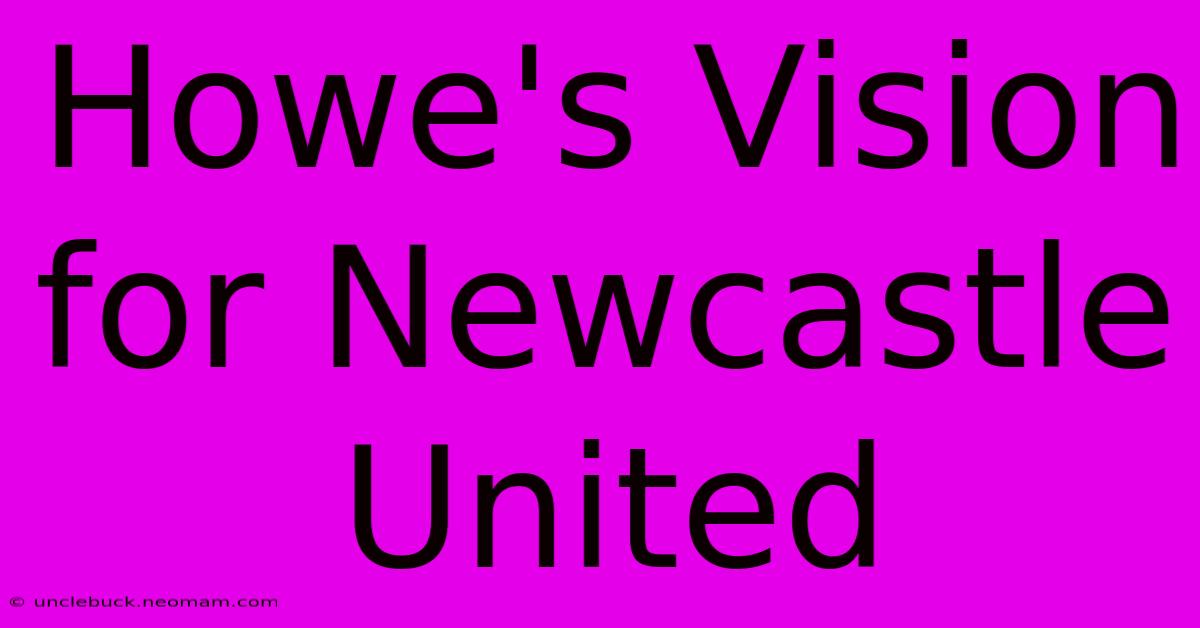 Howe's Vision For Newcastle United