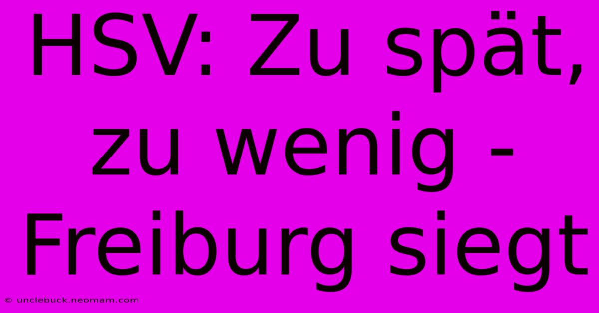 HSV: Zu Spät, Zu Wenig - Freiburg Siegt