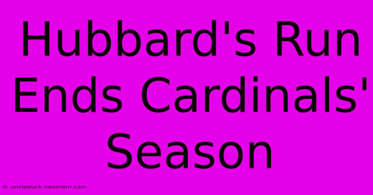 Hubbard's Run Ends Cardinals' Season