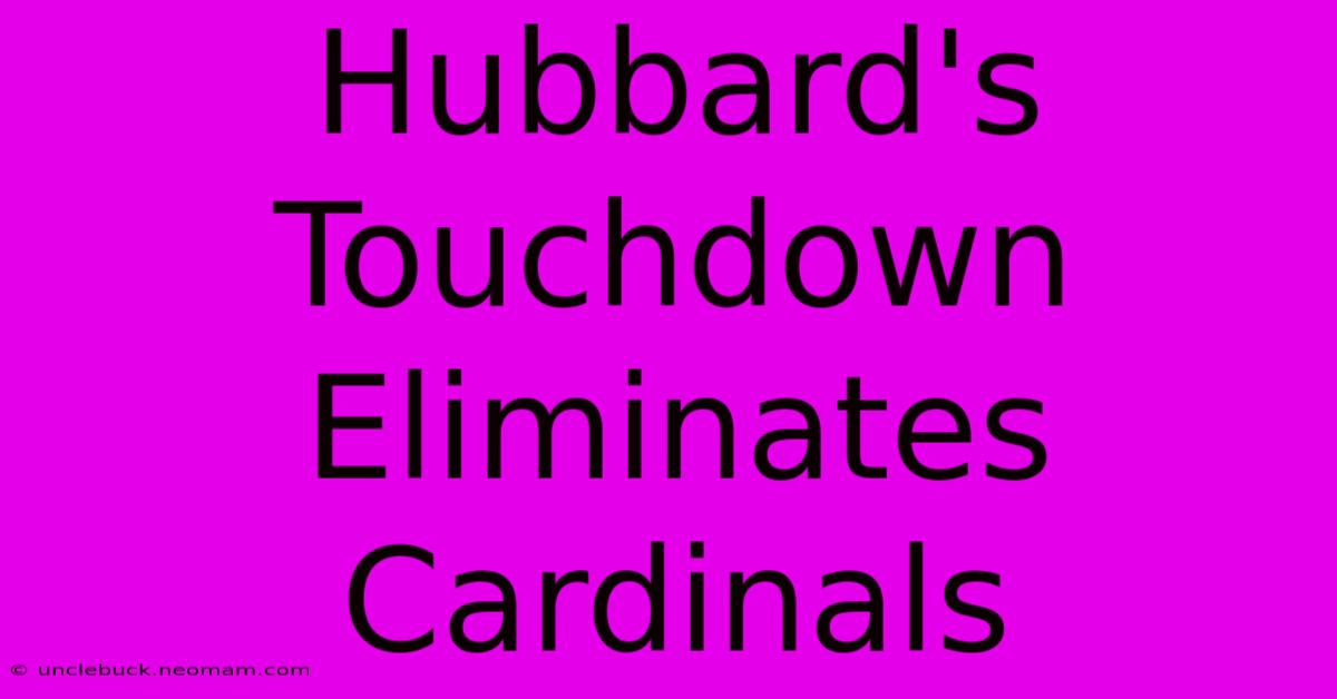 Hubbard's Touchdown Eliminates Cardinals