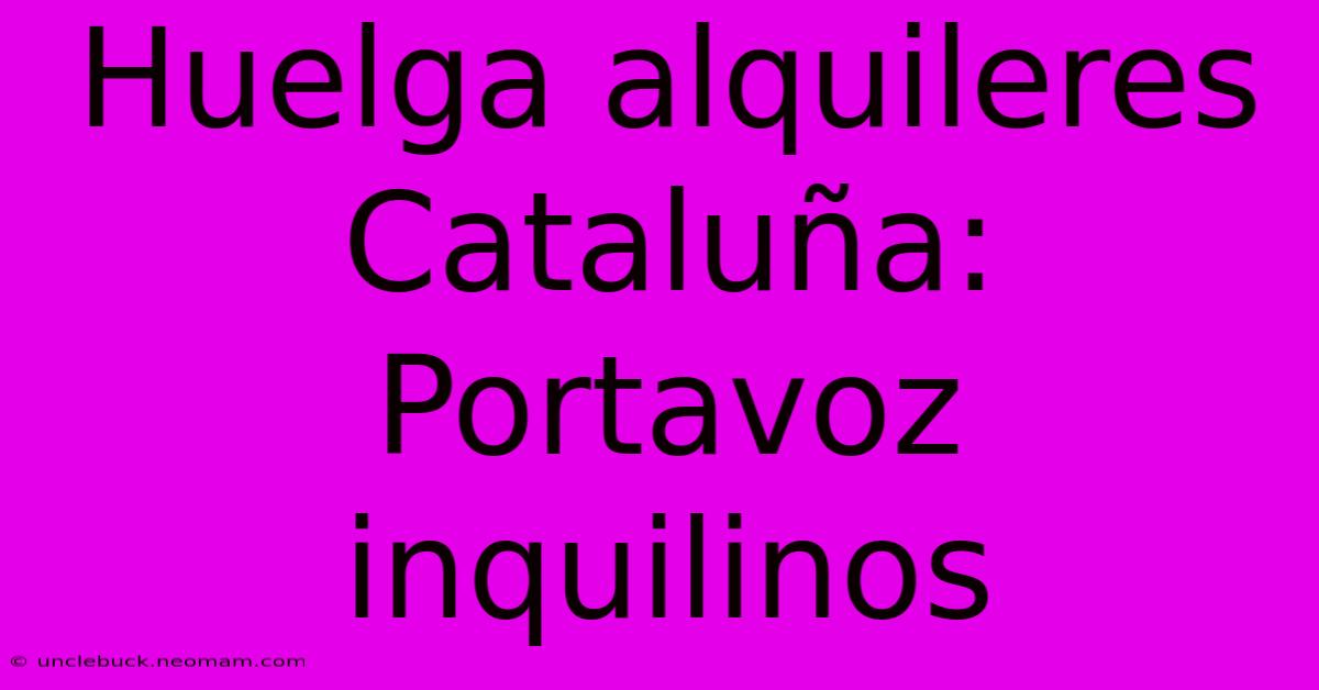 Huelga Alquileres Cataluña: Portavoz Inquilinos