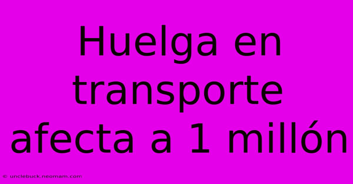 Huelga En Transporte Afecta A 1 Millón 