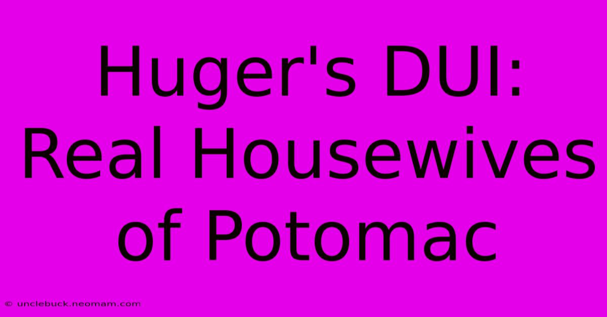 Huger's DUI: Real Housewives Of Potomac