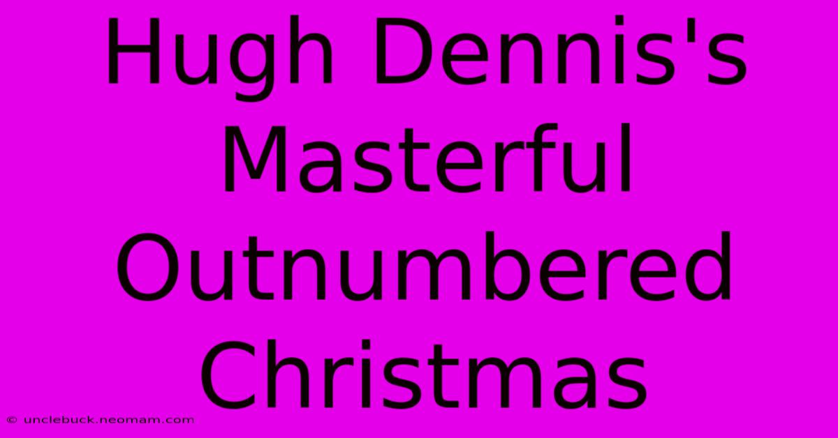 Hugh Dennis's Masterful Outnumbered Christmas