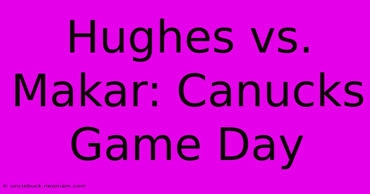 Hughes Vs. Makar: Canucks Game Day