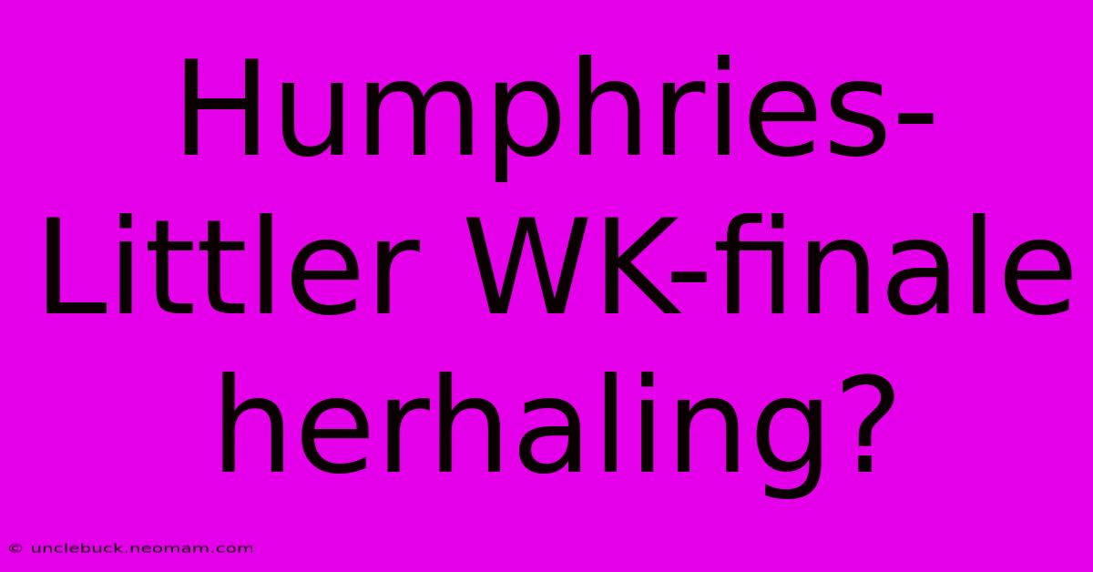 Humphries-Littler WK-finale Herhaling?