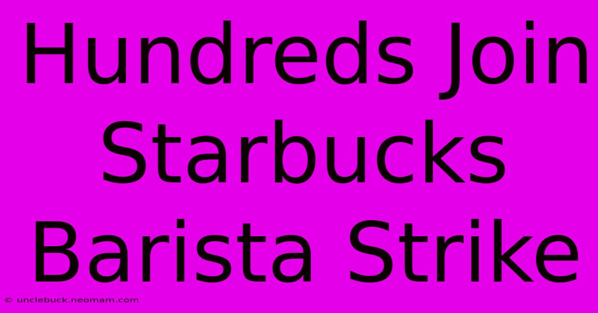 Hundreds Join Starbucks Barista Strike