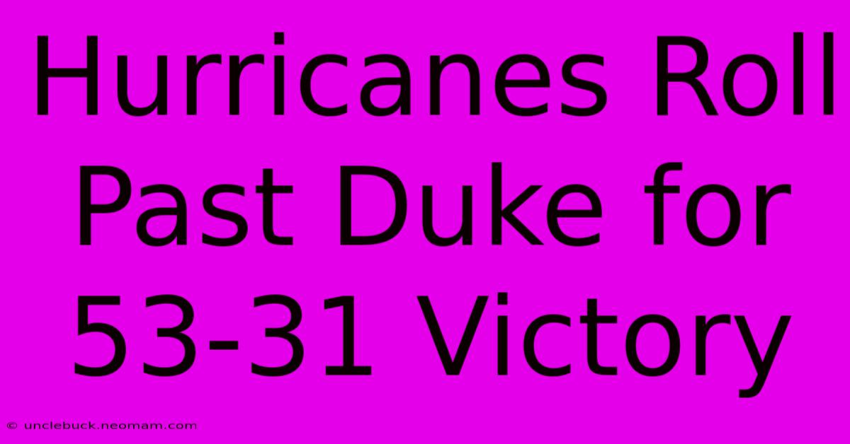 Hurricanes Roll Past Duke For 53-31 Victory