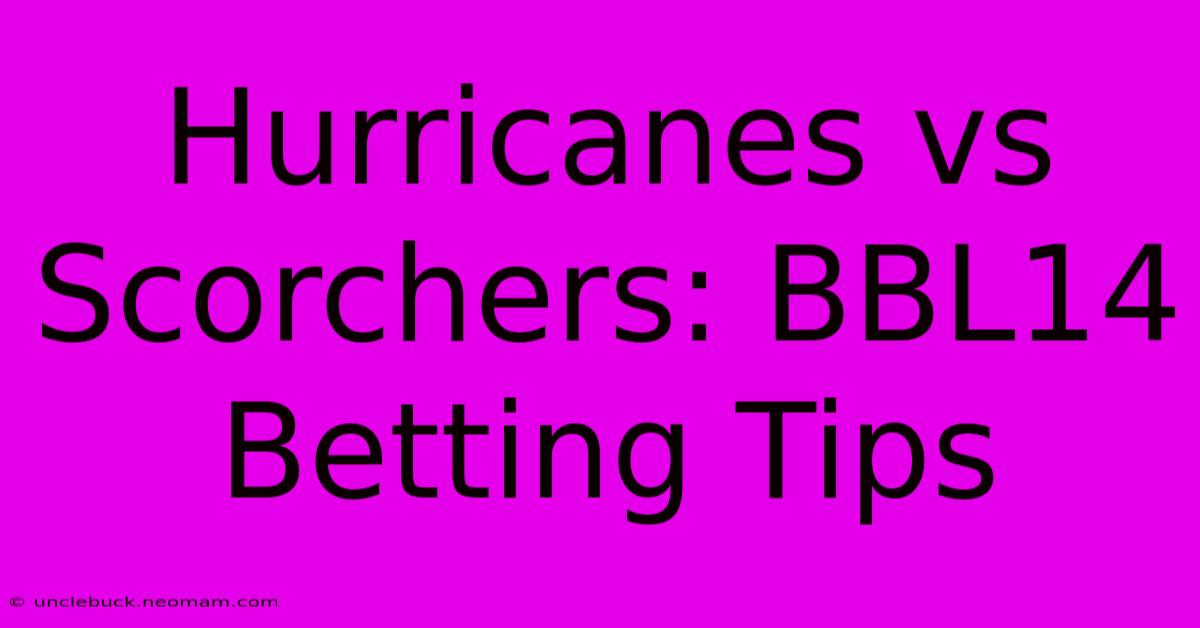 Hurricanes Vs Scorchers: BBL14 Betting Tips