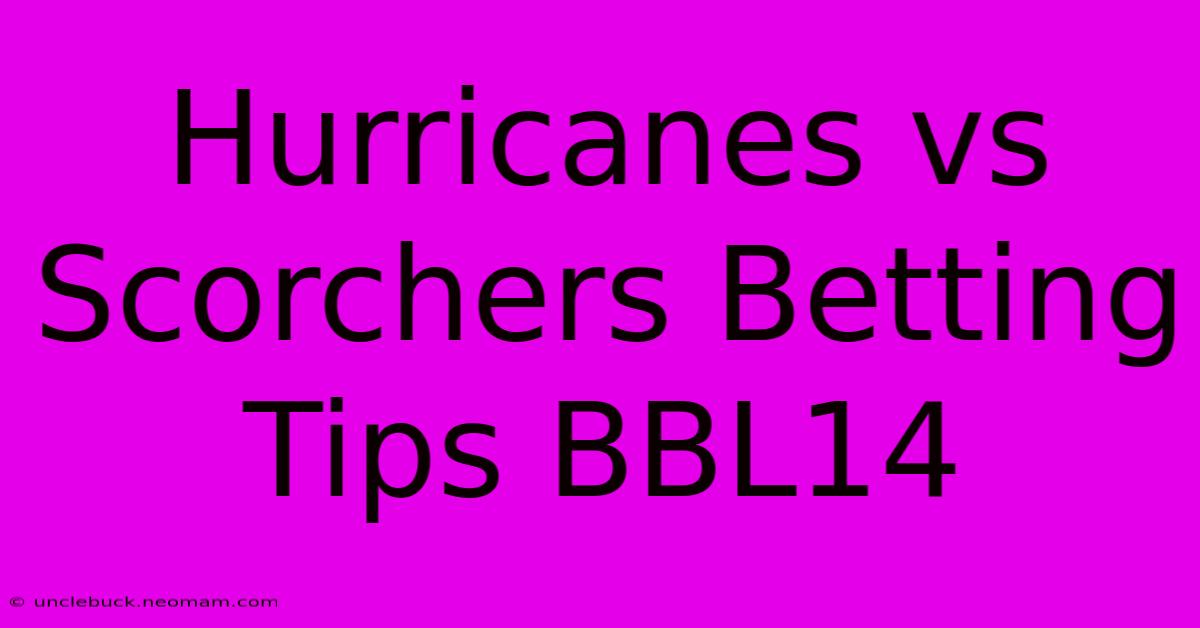 Hurricanes Vs Scorchers Betting Tips BBL14