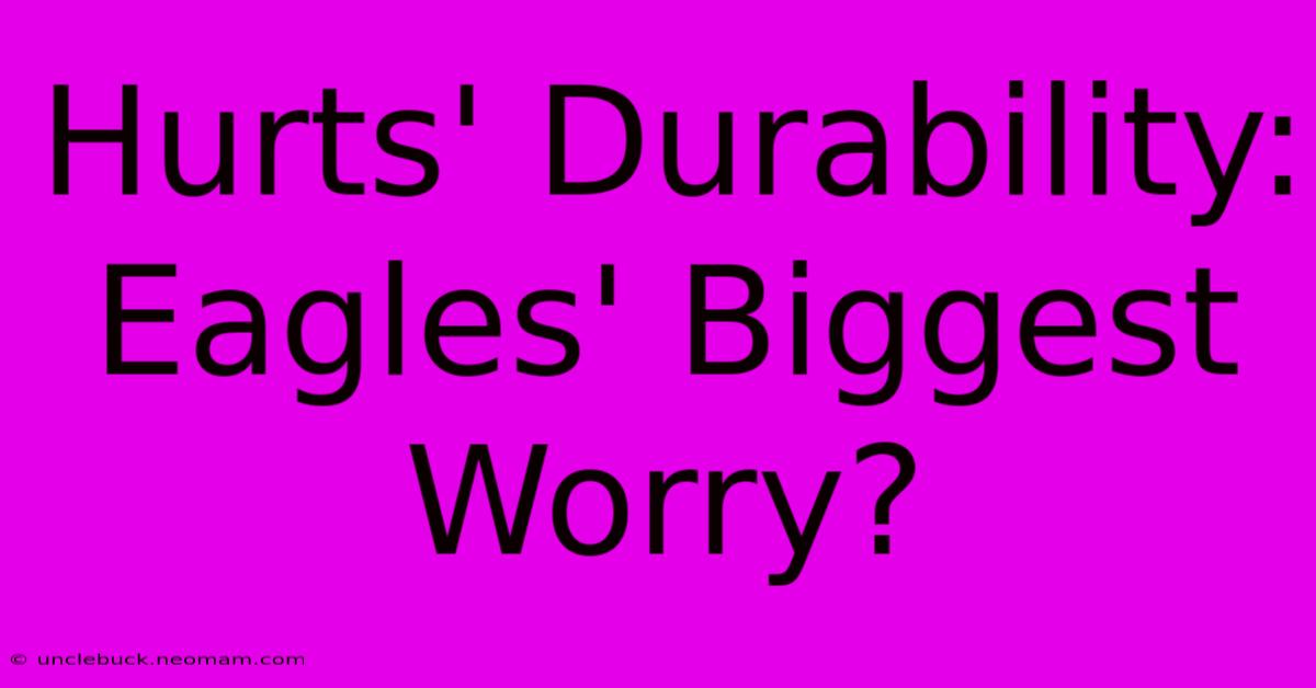 Hurts' Durability: Eagles' Biggest Worry?