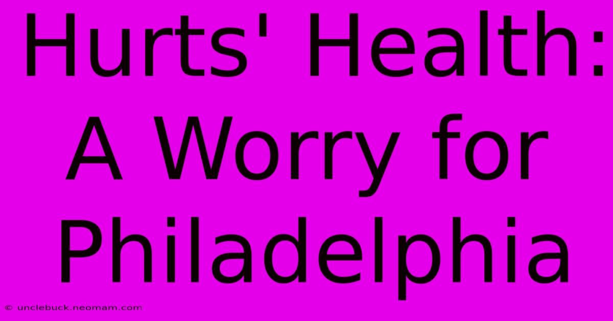 Hurts' Health: A Worry For Philadelphia