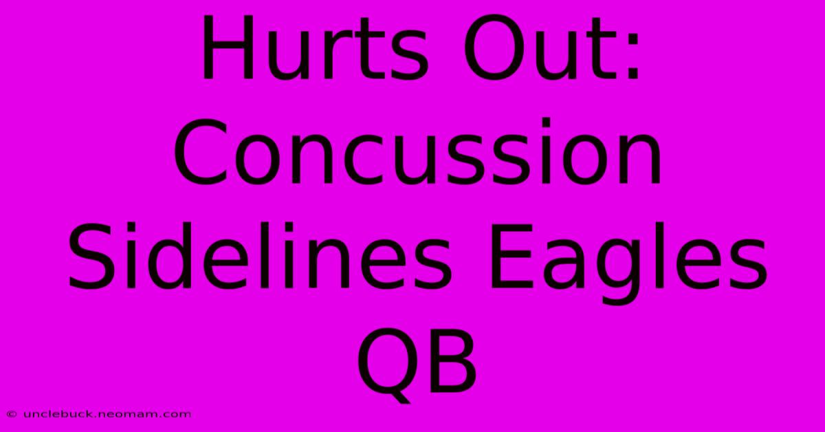 Hurts Out: Concussion Sidelines Eagles QB