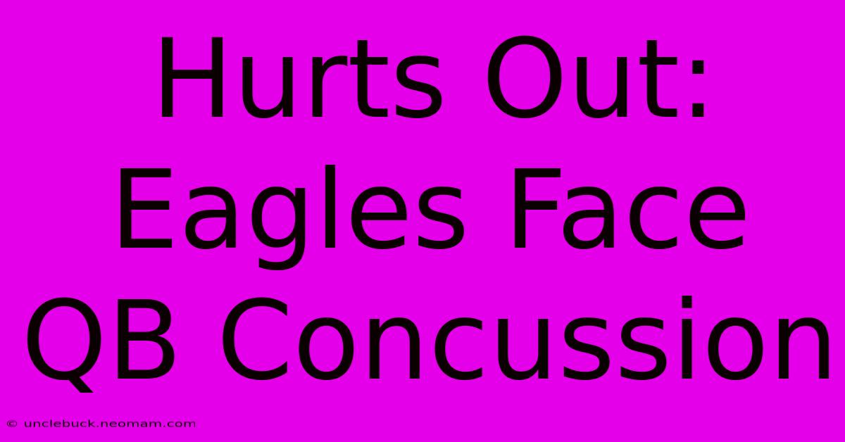 Hurts Out: Eagles Face QB Concussion