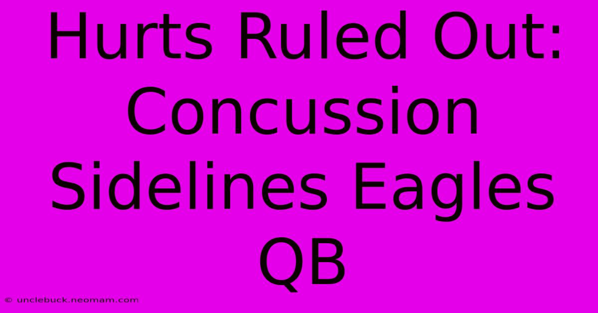 Hurts Ruled Out: Concussion Sidelines Eagles QB