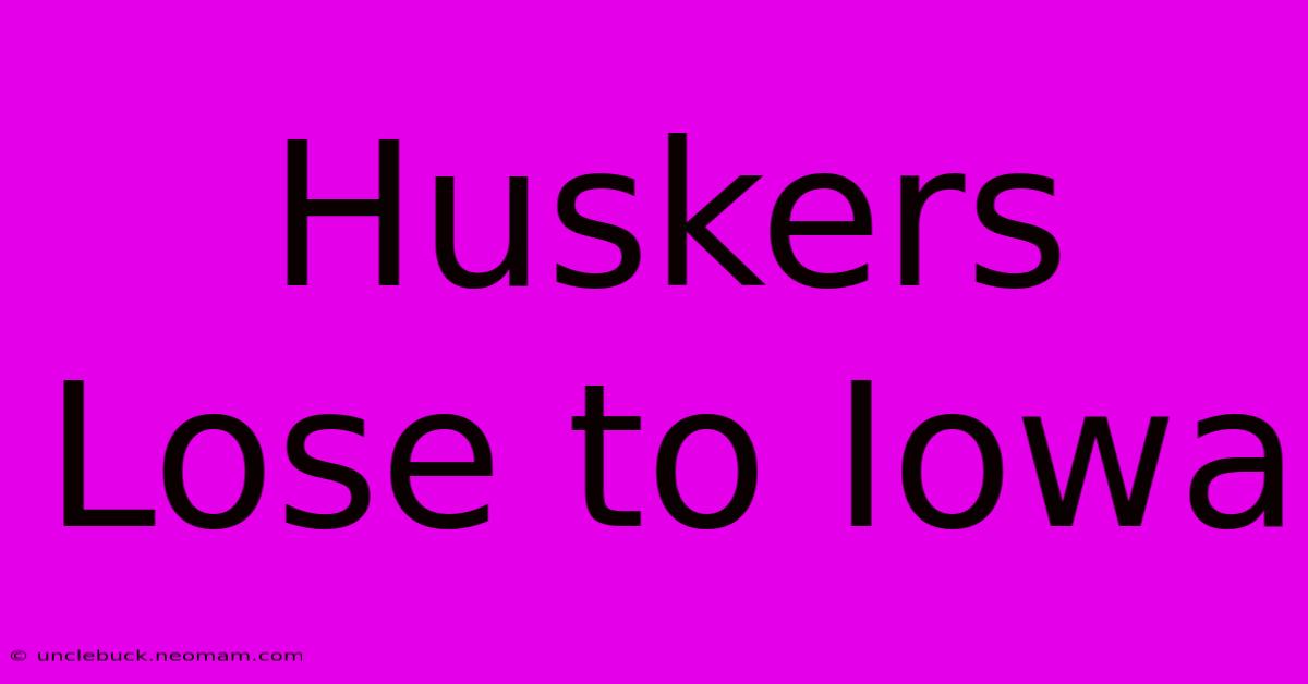 Huskers Lose To Iowa