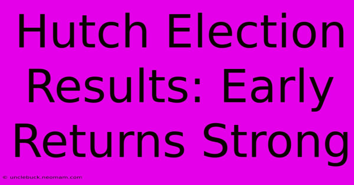 Hutch Election Results: Early Returns Strong