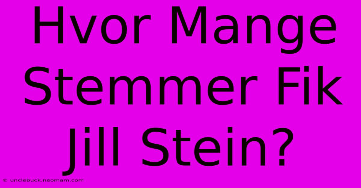 Hvor Mange Stemmer Fik Jill Stein?