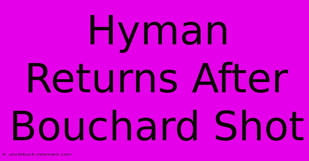 Hyman Returns After Bouchard Shot