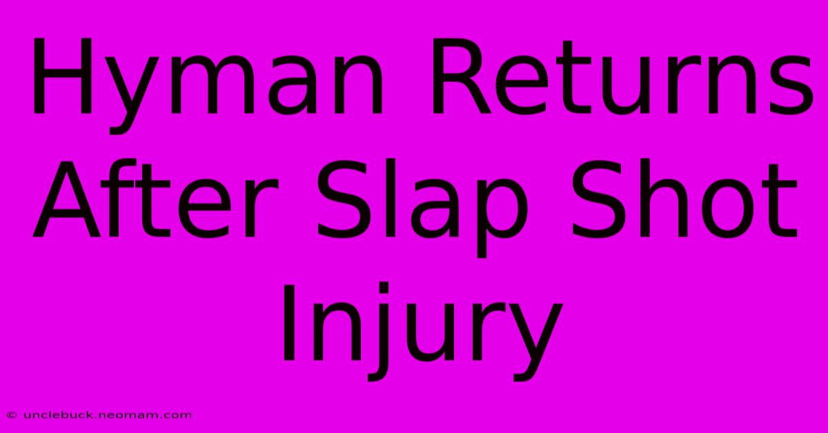 Hyman Returns After Slap Shot Injury