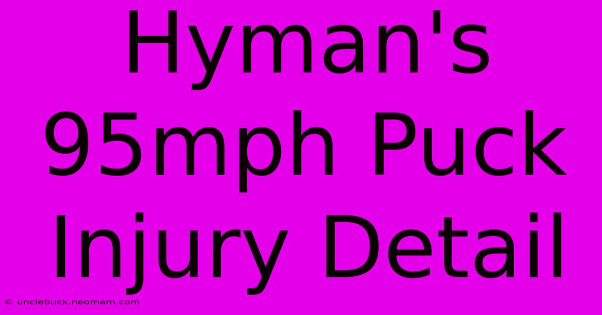 Hyman's 95mph Puck Injury Detail