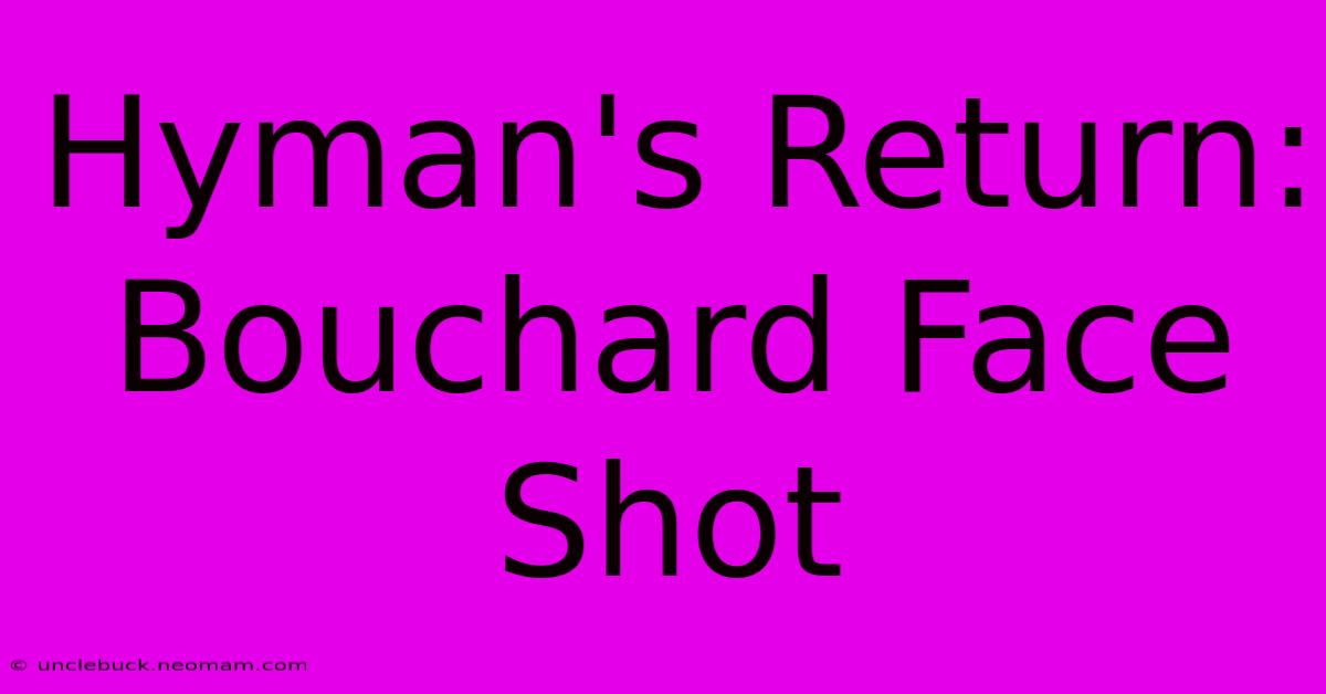 Hyman's Return: Bouchard Face Shot