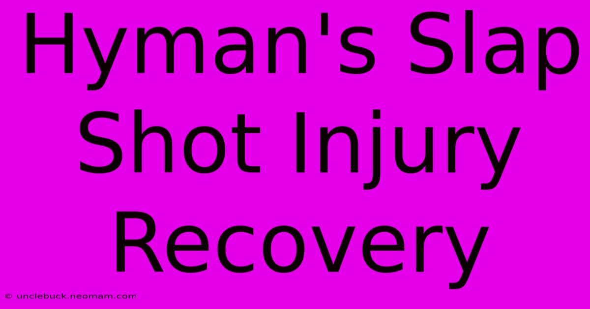 Hyman's Slap Shot Injury Recovery