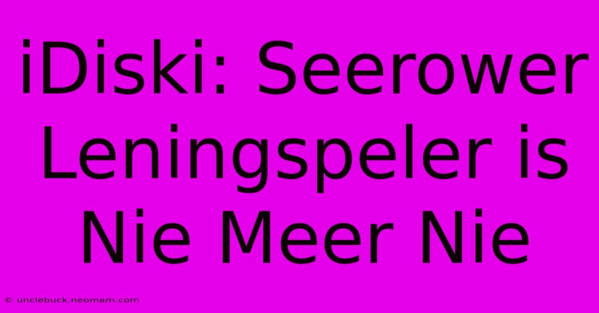 IDiski: Seerower Leningspeler Is Nie Meer Nie