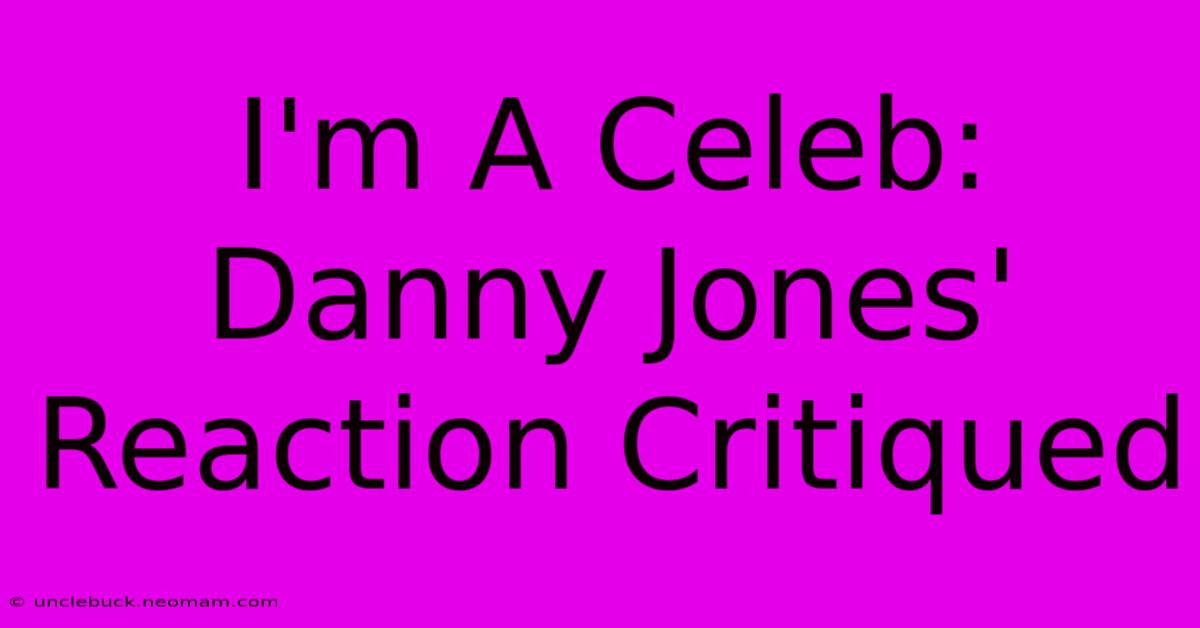 I'm A Celeb: Danny Jones' Reaction Critiqued