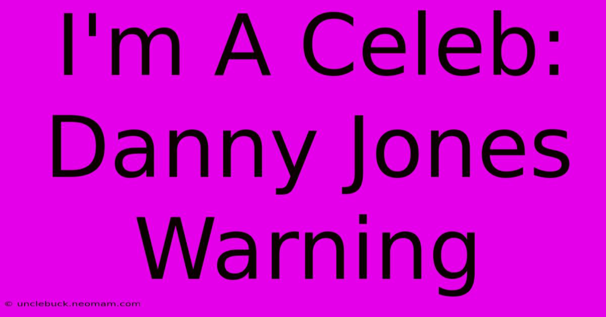 I'm A Celeb: Danny Jones Warning